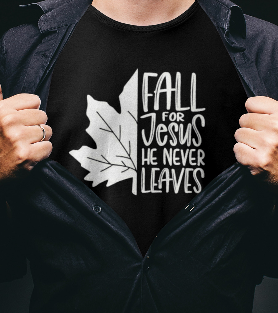 Maple Leaf Fall For Jesus He Never Leaves T-Shirt