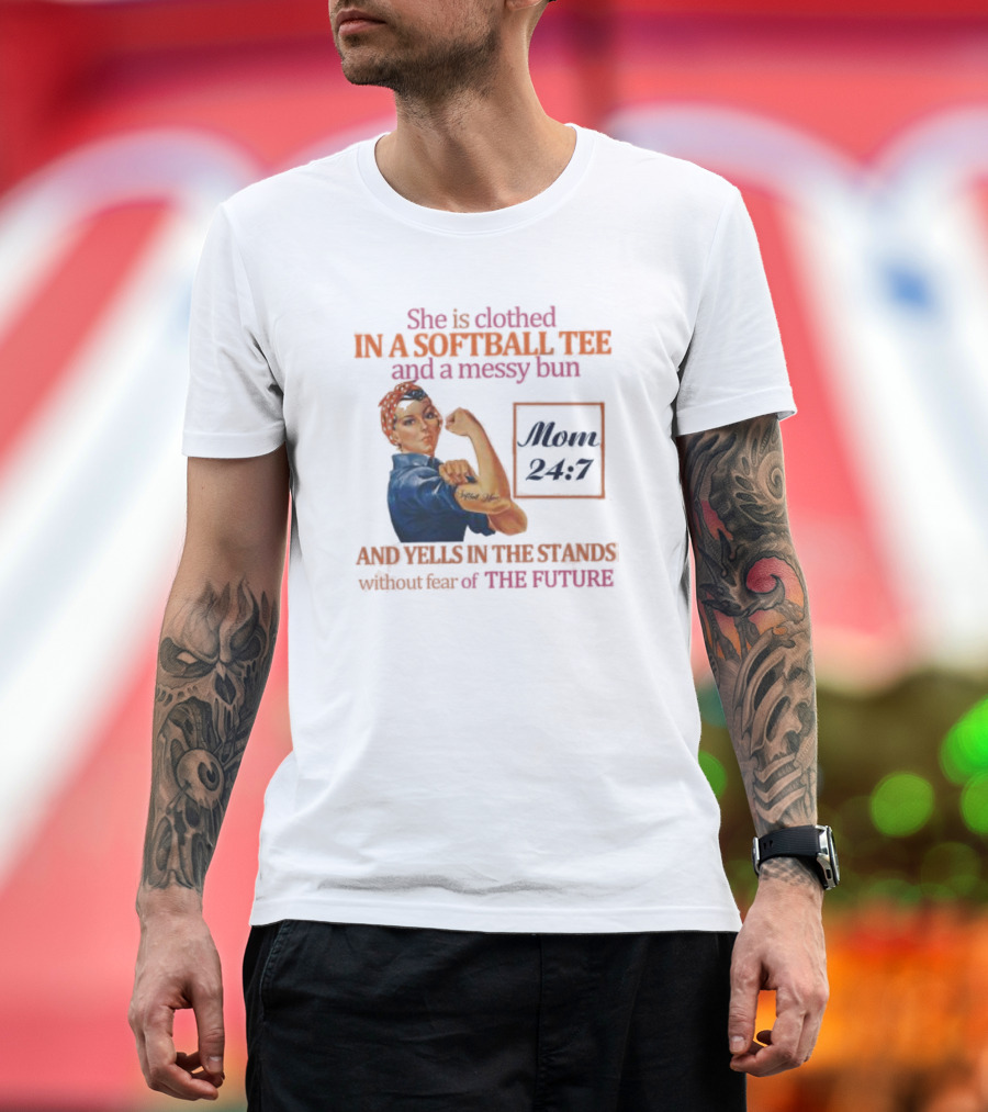 She Is Clothed In A Softball Tee And A Messy Bun Mom 24 7 And Yells In The Stands Without Fear Of The Future T-Shirt