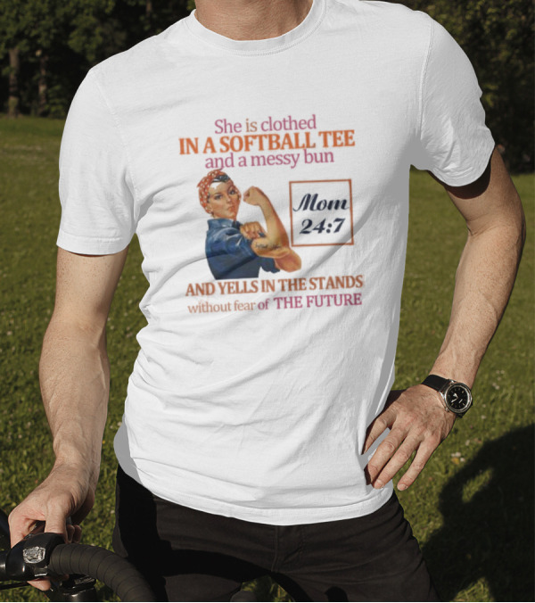 She Is Clothed In A Softball Tee And A Messy Bun Mom 24 7 And Yells In The Stands Without Fear Of The Future T-Shirt