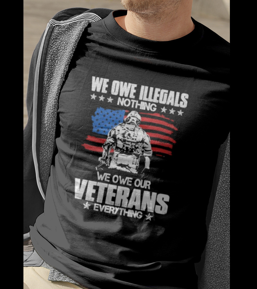 We Owe Illegals Nothing Veterans Everything Soldier American Flag T-Shirt