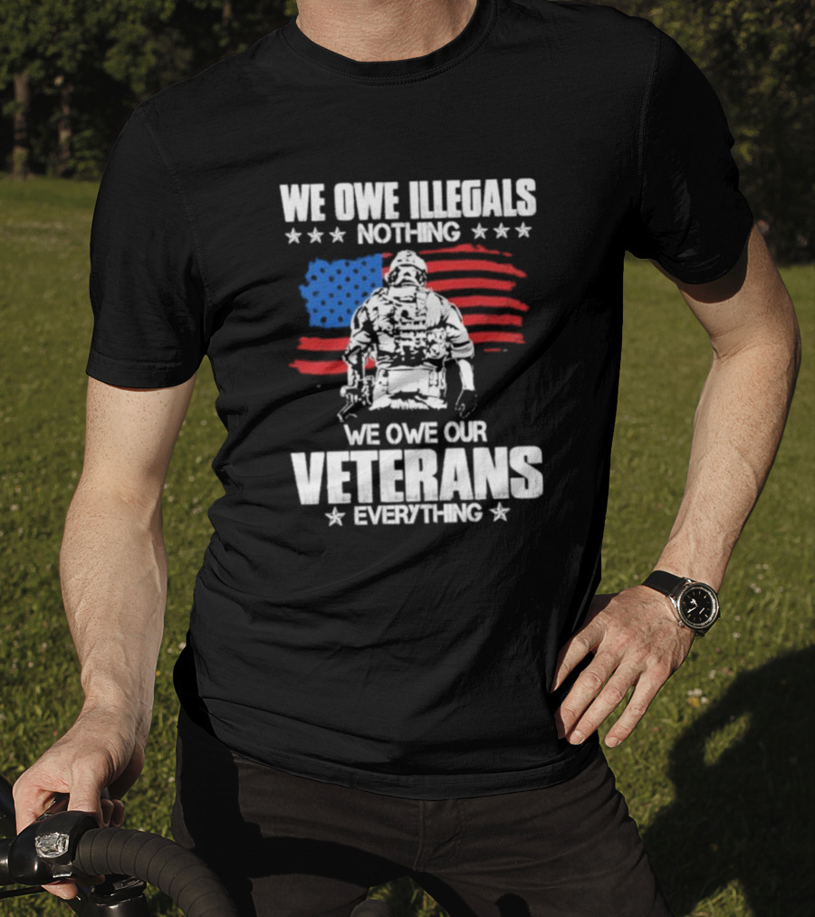 We Owe Illegals Nothing Veterans Everything Soldier American Flag T-Shirt