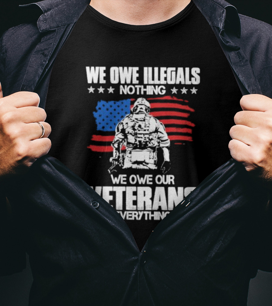 We Owe Illegals Nothing Veterans Everything Soldier American Flag T-Shirt