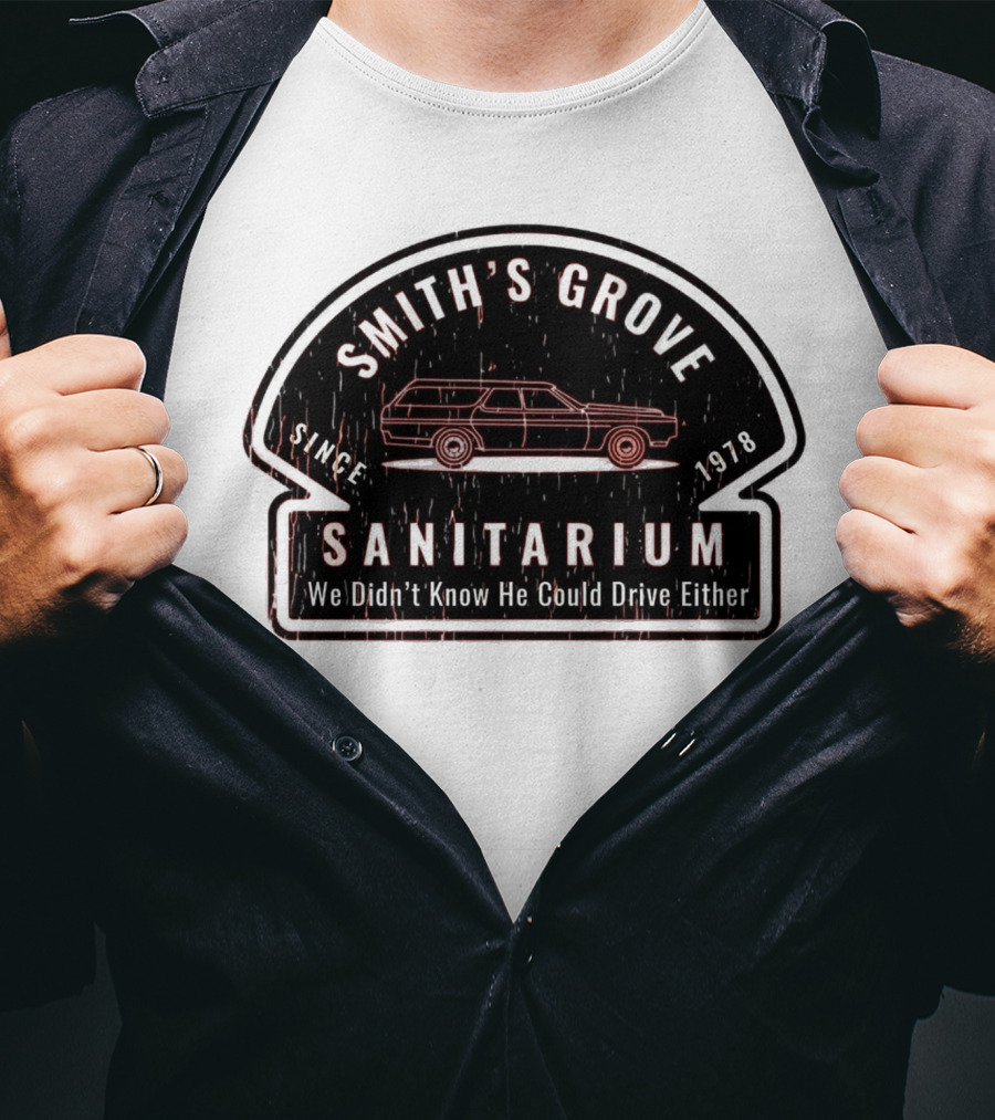 Smith's Grove Sanitarium Since 1978 We Didn't Know He Could Drive Either T-Shirt