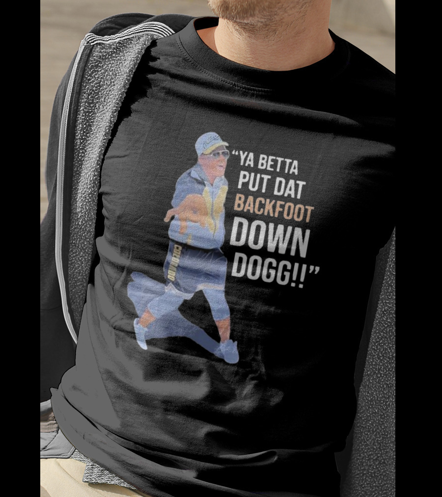 Ya Betta Put Dat Backfoot Down Dogg Chombo T-Shirt