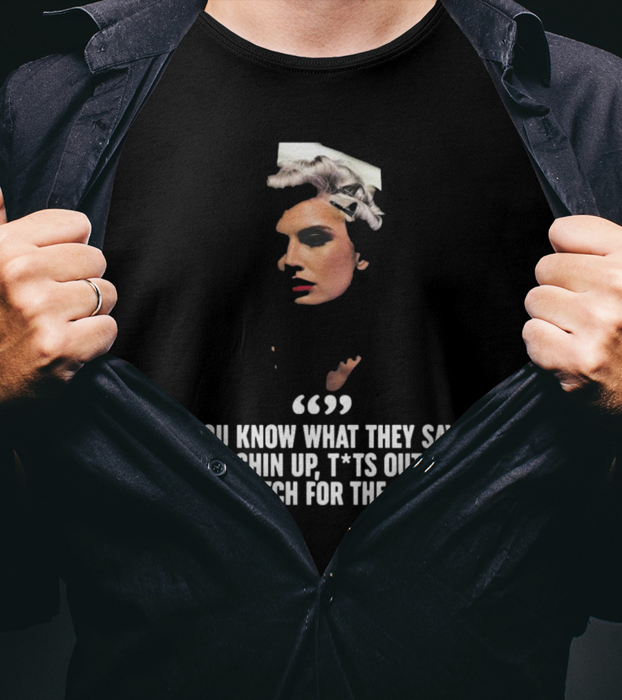 You Know What They Say Chin Up T*ts Out And Watch For The Shoes T-Shirt