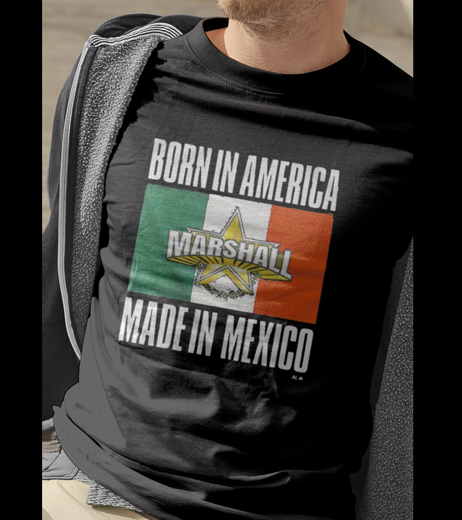 Born IN America Marshall Made IN Mexico T-Shirt