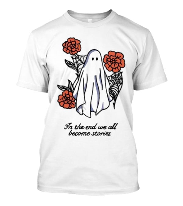 Boo Ghost Surrounded By Flowers In The End We All Become Stories T-Shirt