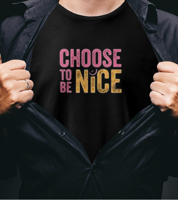 Choose To Be Nice Choose To Be Nice T-Shirt