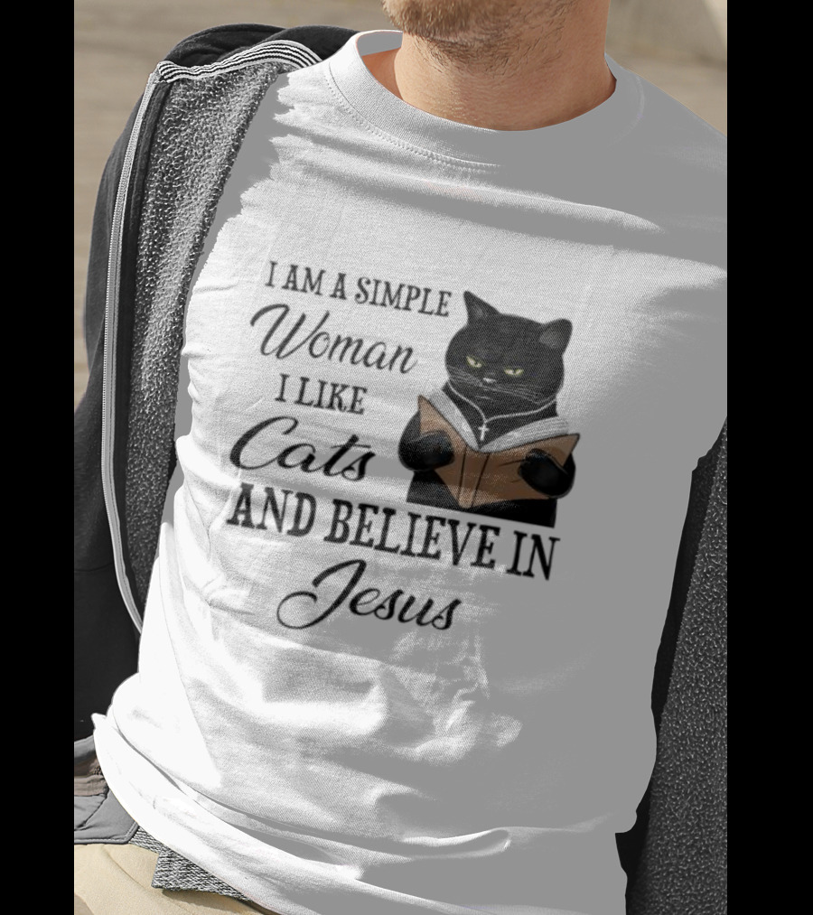 I Am A Simple Woman Who Likes Cats And Believes In Jesus T-Shirt