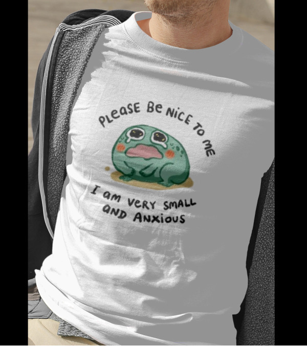 Please Be Nice To Me I Am Very Small And Anxious Frog T-Shirt