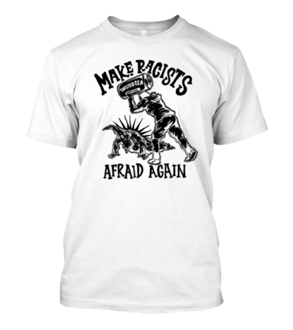 Make Racists Afraid Again Twisted Tea Statue Of Liberty Fight T-Shirt