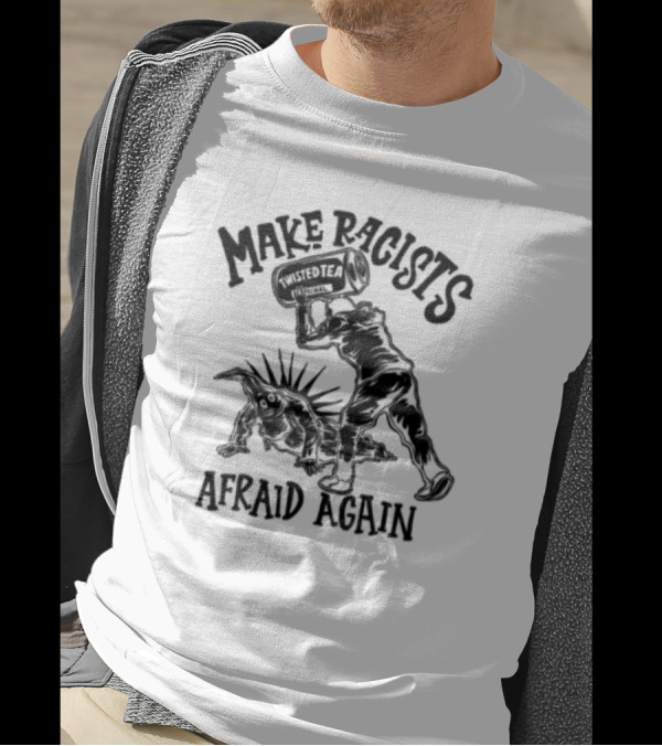 Make Racists Afraid Again Twisted Tea Statue Of Liberty Fight T-Shirt