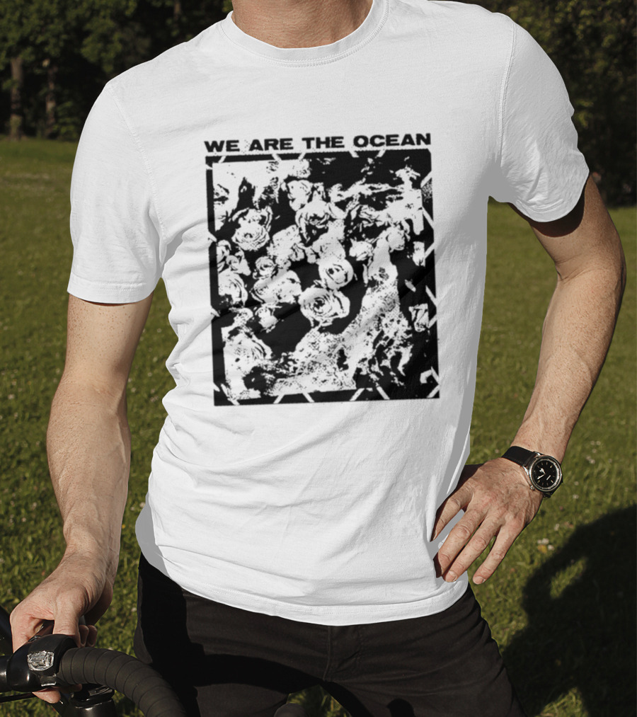 We Are The Ocean Maybe Today Maybe Tomorrow Roses T-Shirt