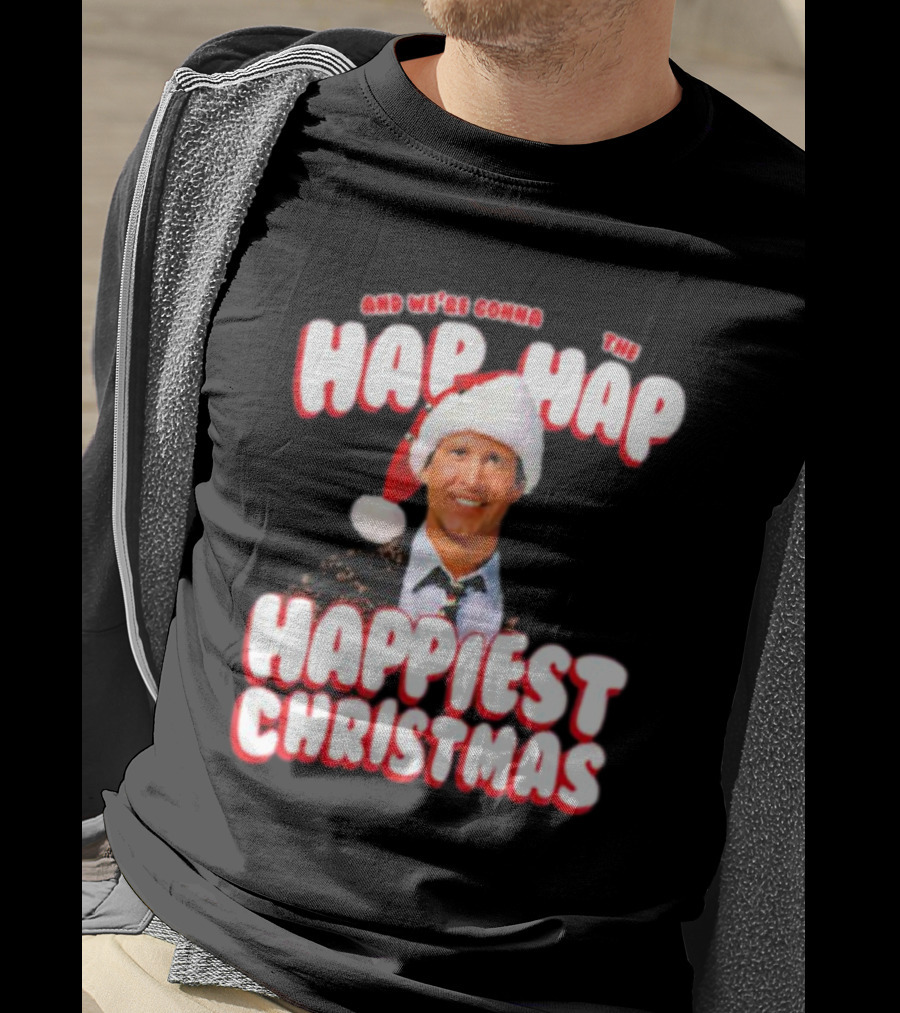 And We're Gonna Have The Hap-Hap-Happiest Christmas T-Shirt