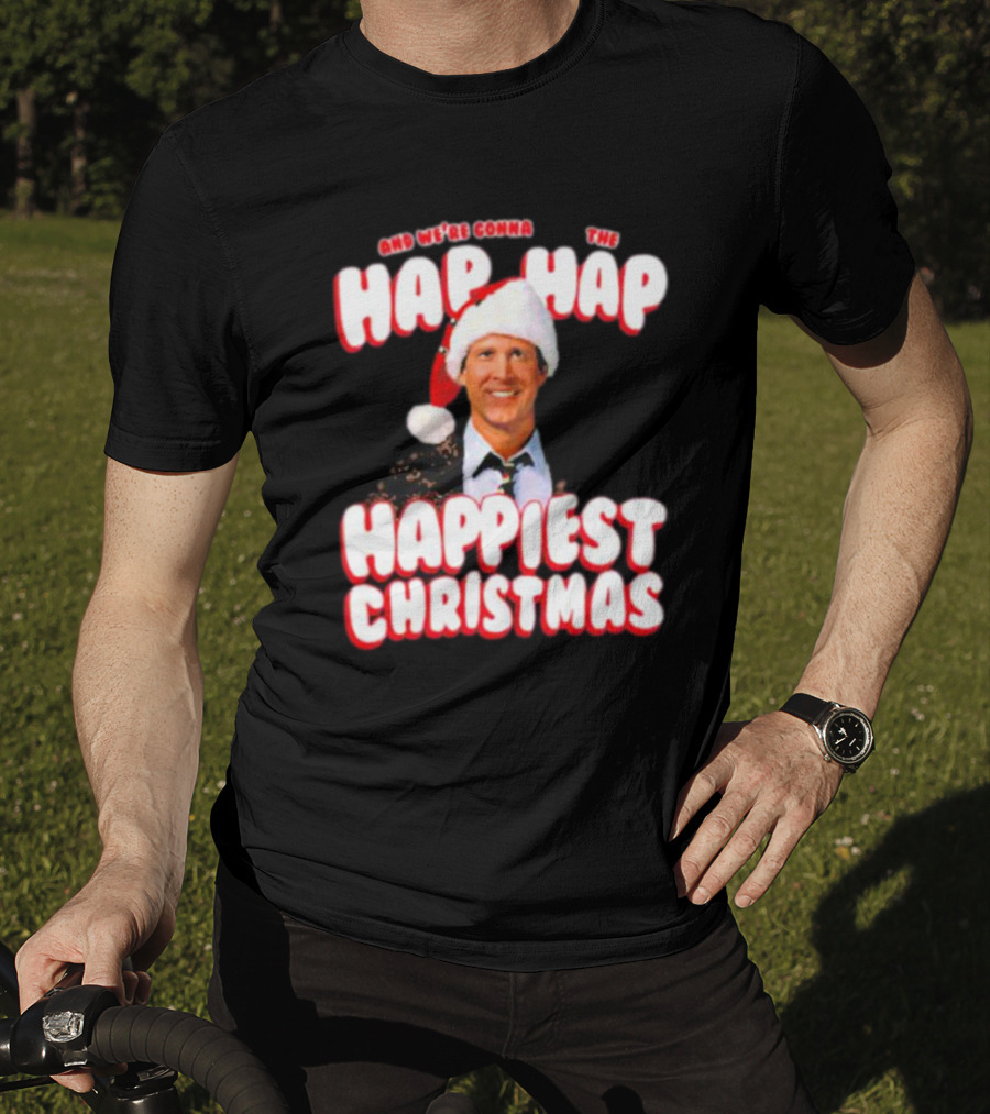 And We're Gonna Have The Hap-Hap-Happiest Christmas T-Shirt