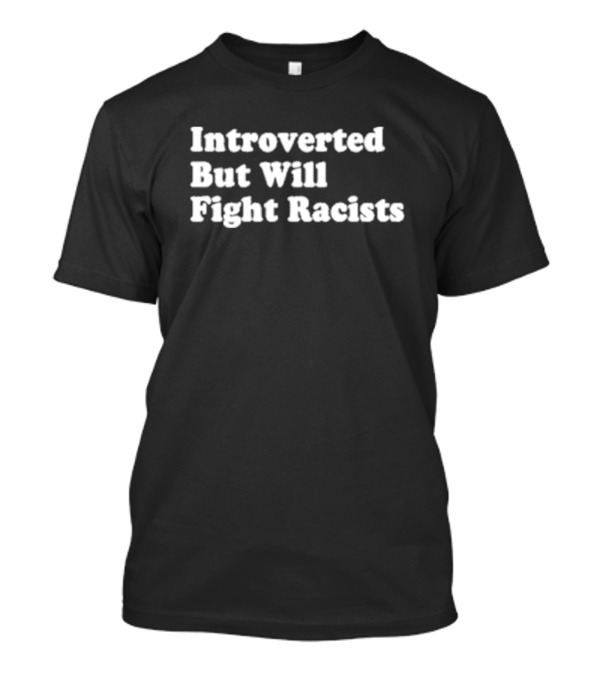 Introverted But Will Fight Racists Apparel Empowerment T-Shirt