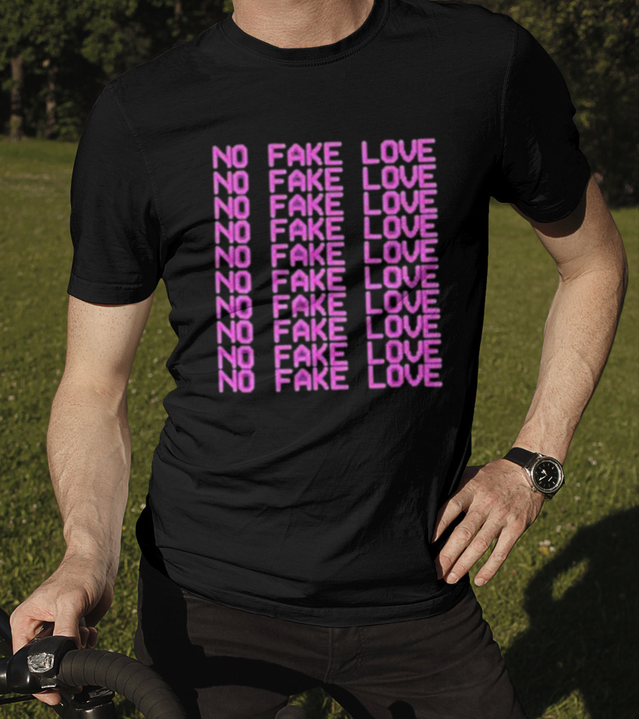 No Fake Love No Fake Love No Fake Love No Fake Love No Fake Love No Fake Love No Fake Love No Fake Love T-Shirt