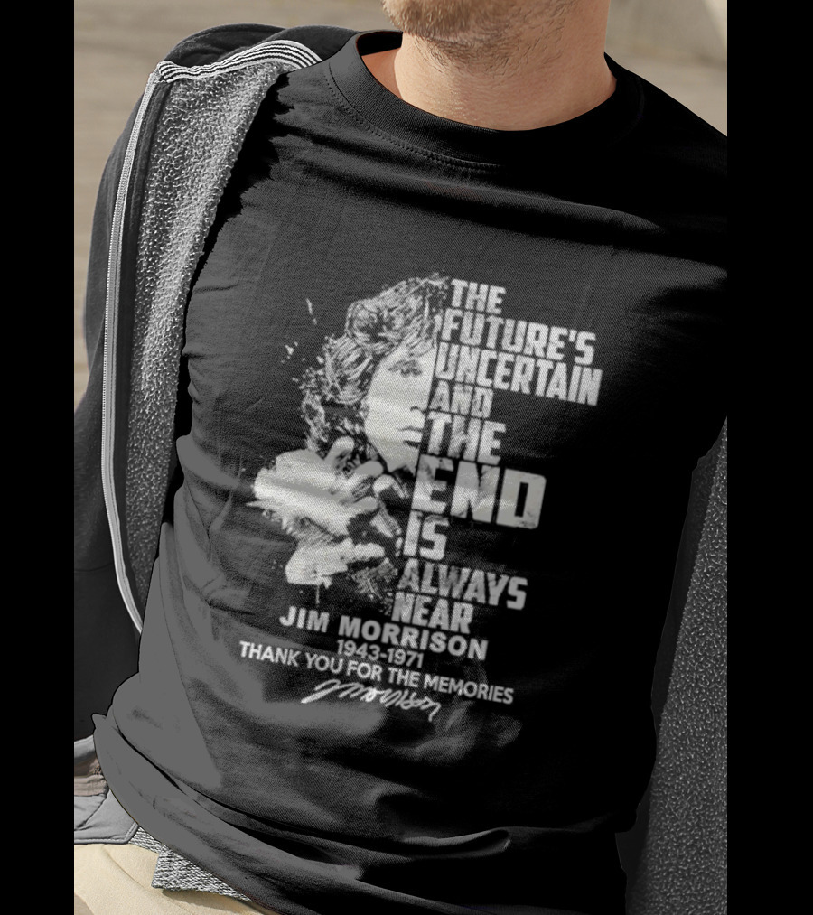 The Future's Uncertain And The End Is Always Near Jim Morrison 1943-1971 Thank You For The Memories Signature T-Shirt