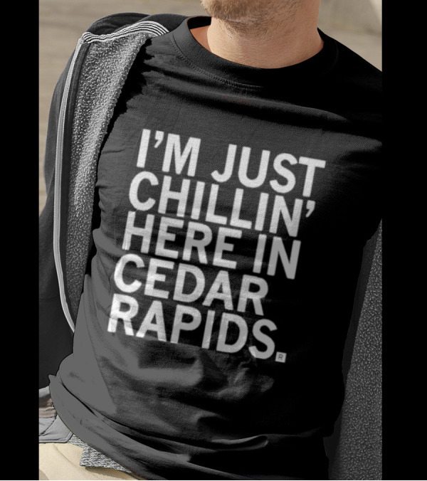 I’M JUST CHILLIN’ HERE IN CEDAR RAPIDS T-Shirt