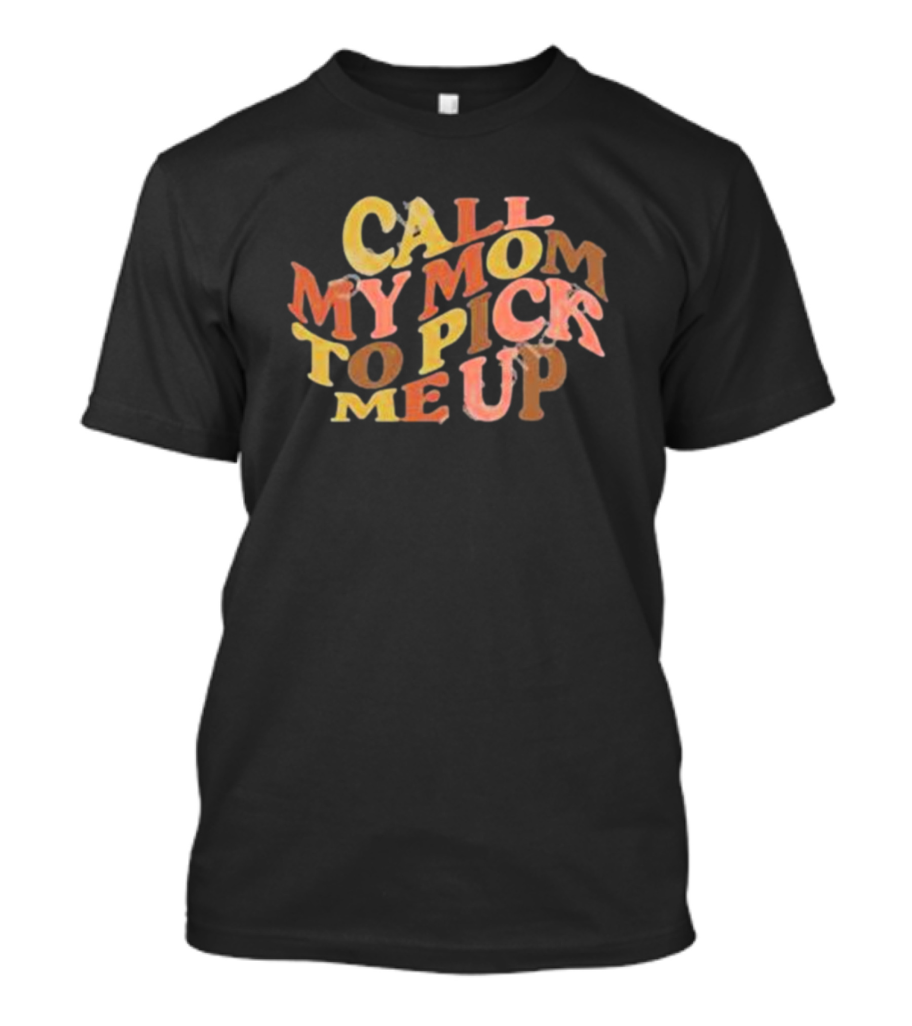 Call My Mom To Pick Me Up T-Shirt
