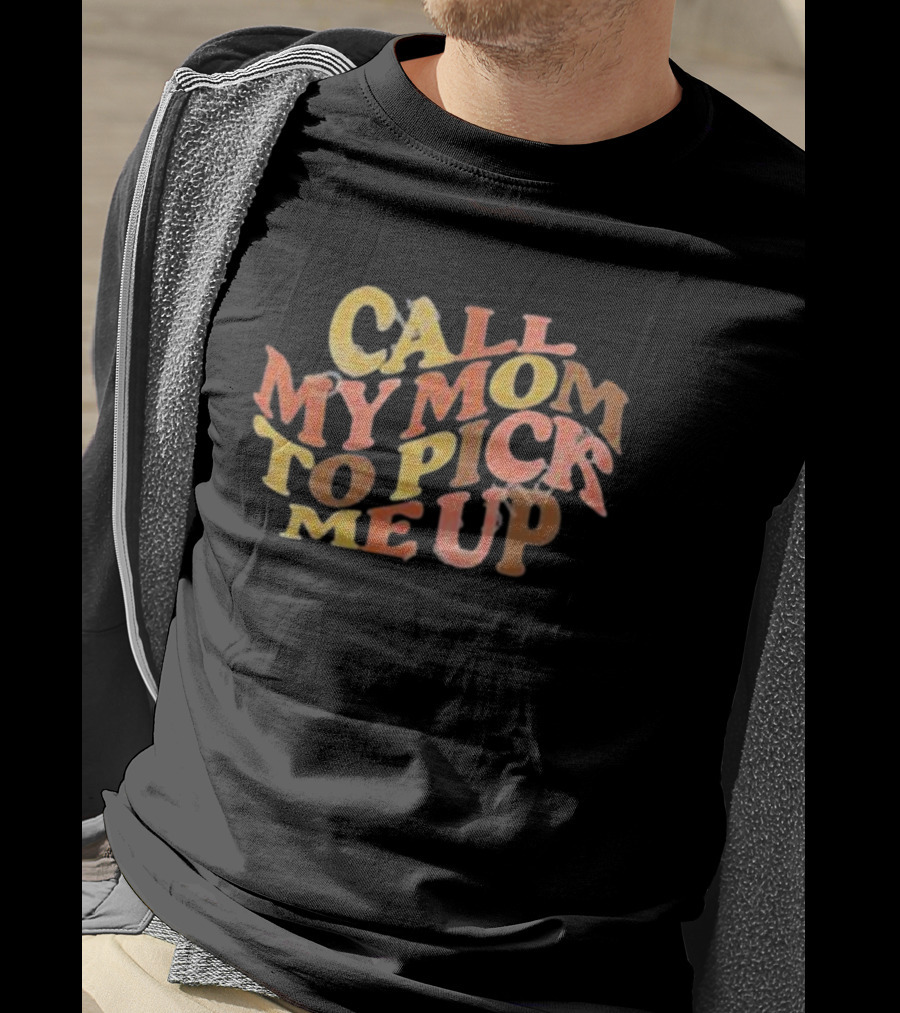 Call My Mom To Pick Me Up T-Shirt