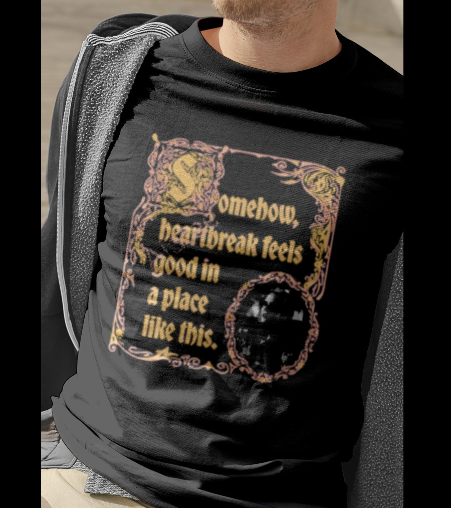 Somehow Heartbreak Feels Good In A Place Like This Stoobs Superyaki We Come To This Place For Magic T-Shirt