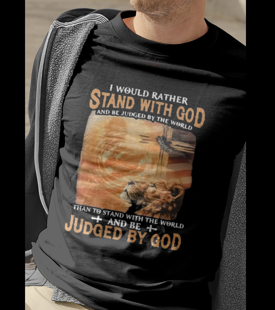 I Would Rather Stand With God And Be Judged By The World Lion Cross Patriotic Faith T-Shirt