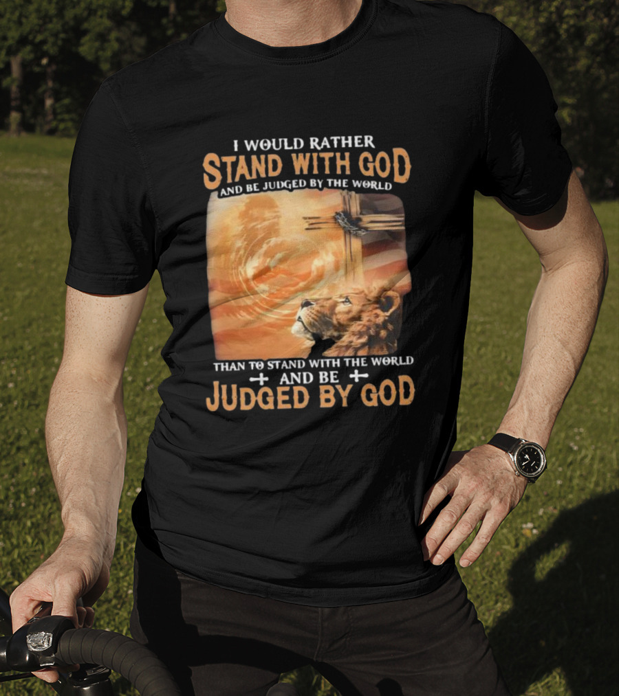 I Would Rather Stand With God And Be Judged By The World Lion Cross Patriotic Faith T-Shirt