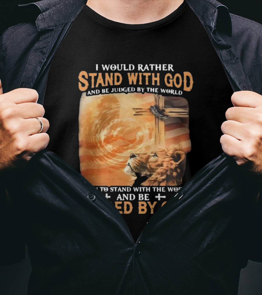 I Would Rather Stand With God And Be Judged By The World Lion Cross Patriotic Faith T-Shirt