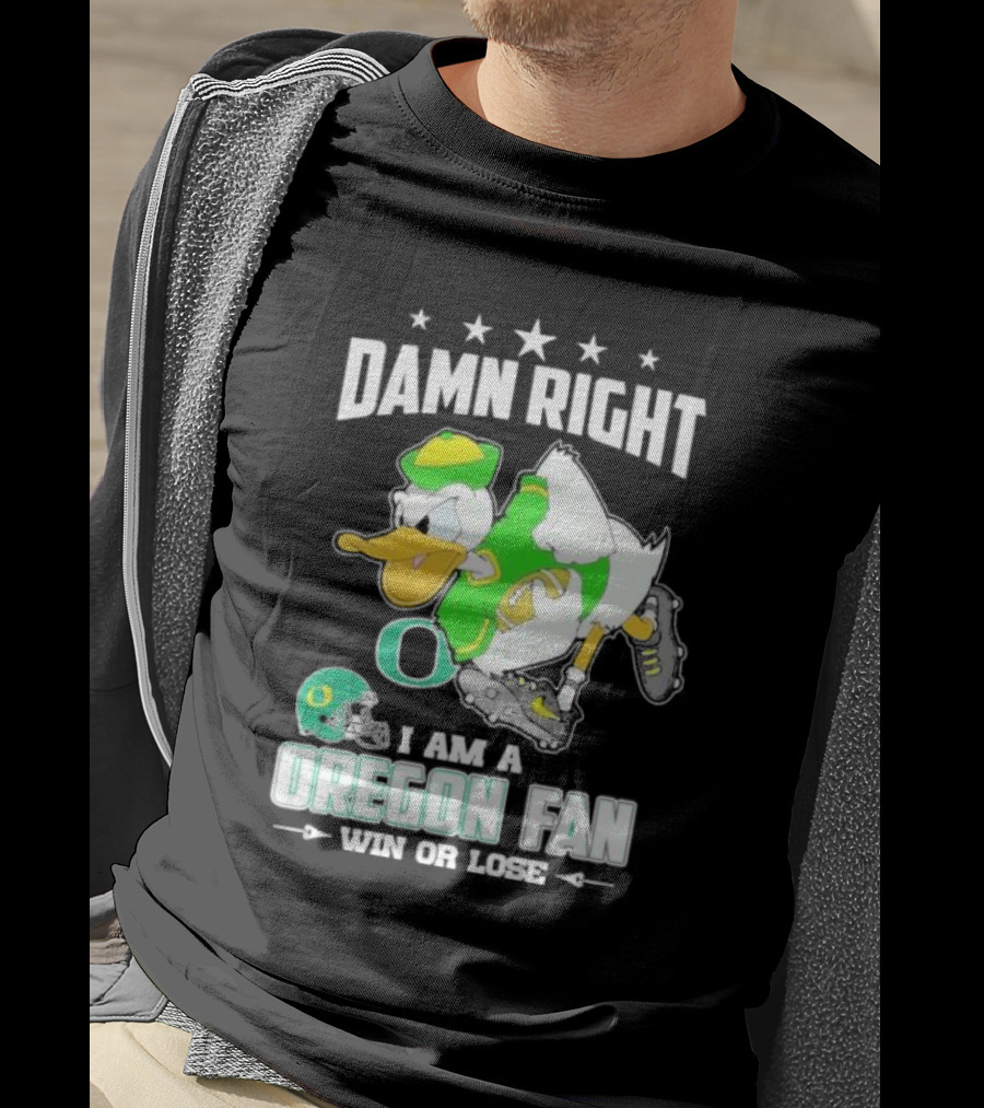 Damn Right I Am A Oregon Ducks Football Fan Win Or Lose Oregon Fan T-Shirt