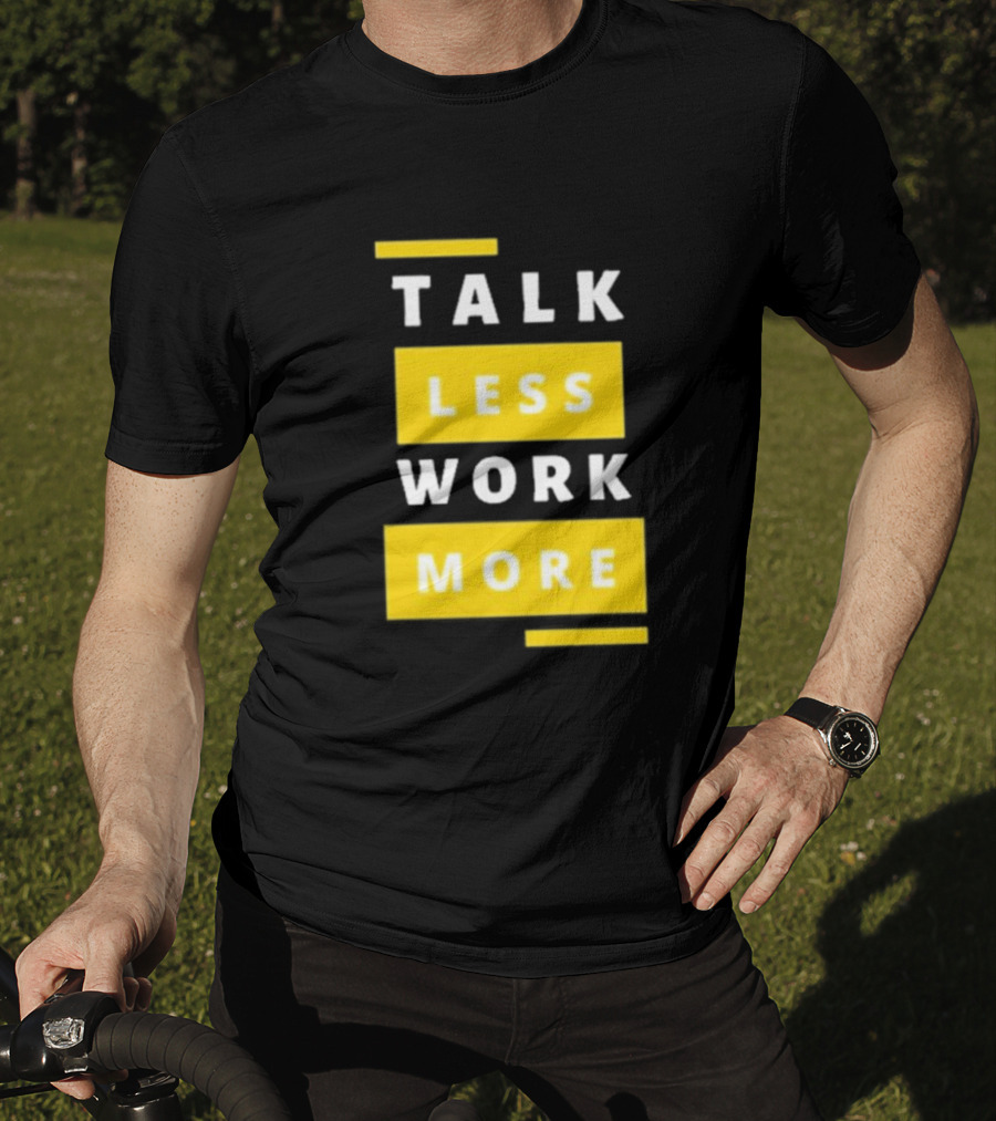 Talk Less Work More Motivation Boost T-Shirt