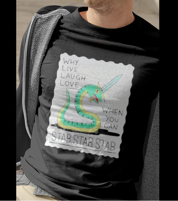 Why Live Laugh Love When You Can Stab Stab Stab Snake With Sword T-Shirt