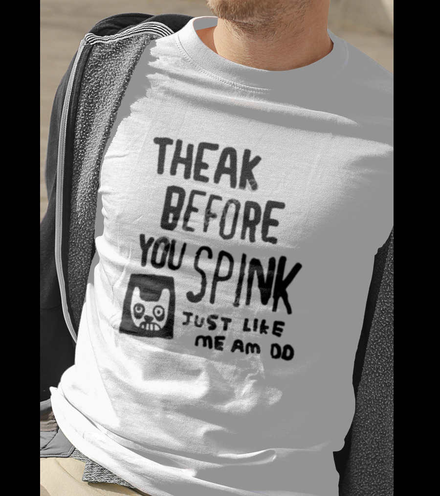 Theak Before You Spink Just Like Me Am DD T-Shirt