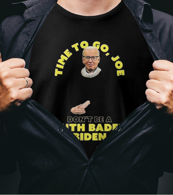 Time To Go Joe Don't Be A Ruth Bader Biden T-Shirt