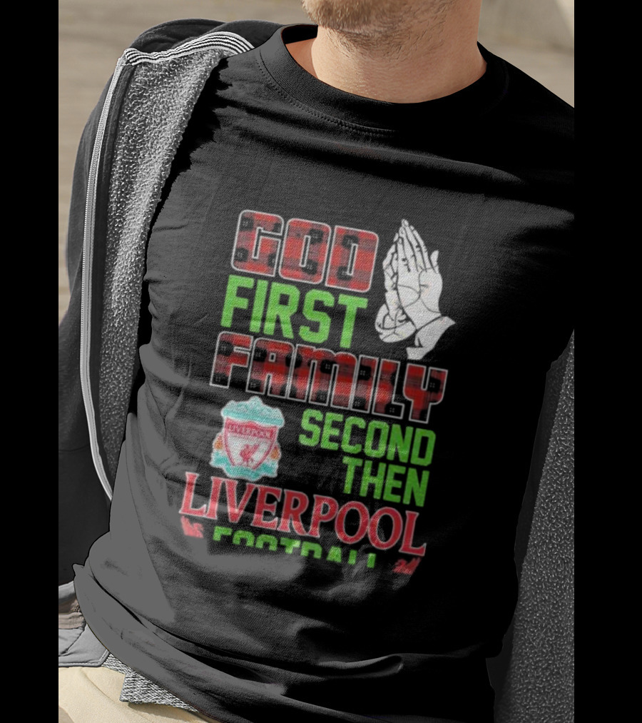 God First Family Second Then Liverpool Football Praying Hands Liverpool FC T-Shirt