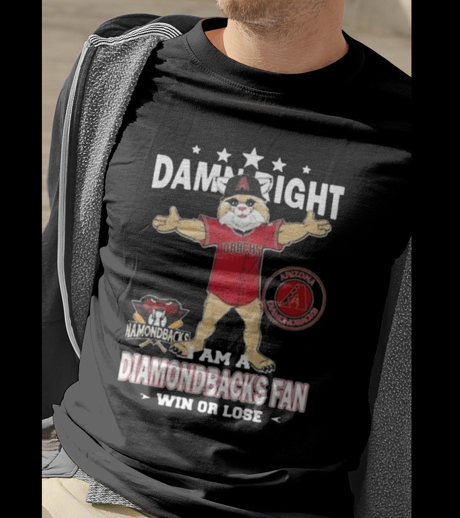 Damn Right I Am A Diamondbacks Fan Win Or Lose Arizona Diamondbacks T-Shirt