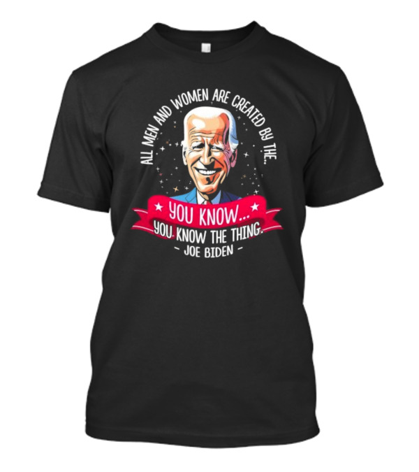 All Men And Women Are Created By The You Know You Know The Thing Joe Biden T-Shirt