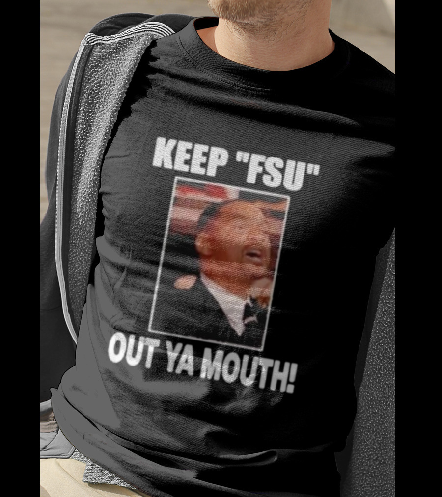 Keep Fsu Out Ya Mouth T-Shirt