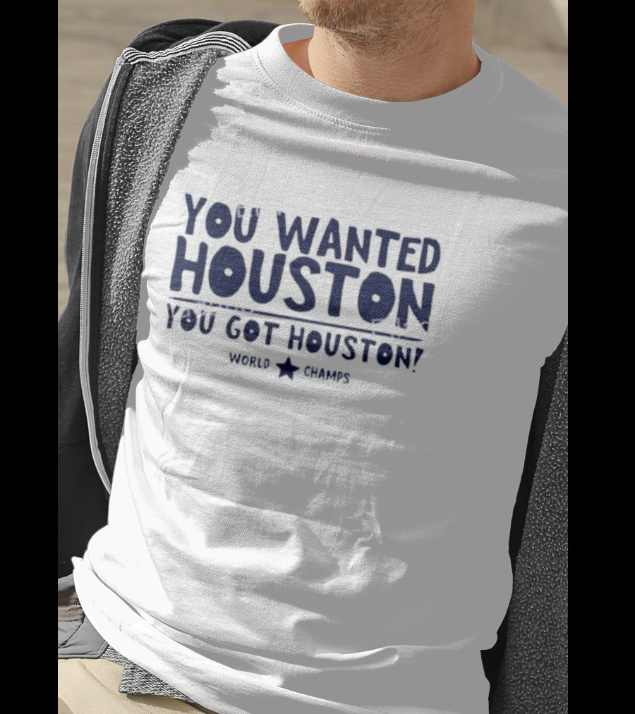You Wanted Houston You Got Houston World Champs T-Shirt