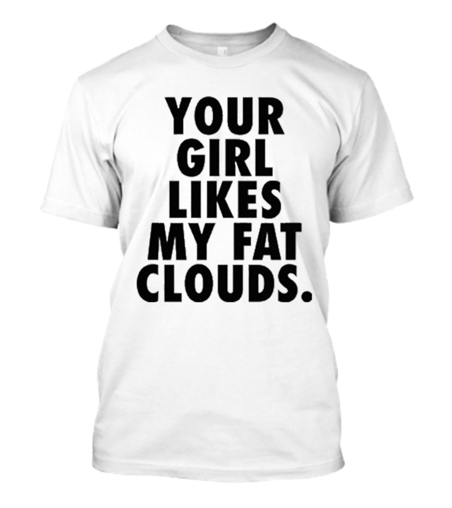 Your Girl Likes My Fat Clouds T-Shirt