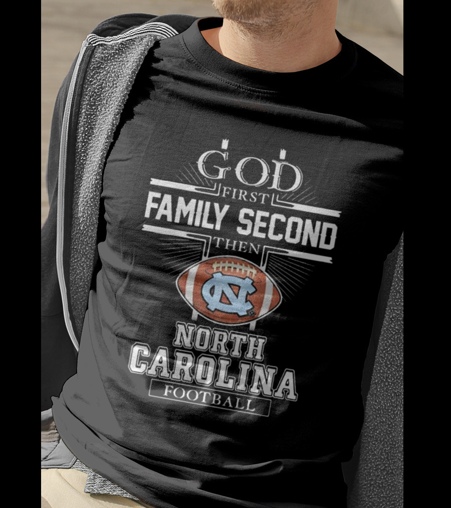 God First Family Second Then UNC Tar Heels North Carolina Football T-Shirt