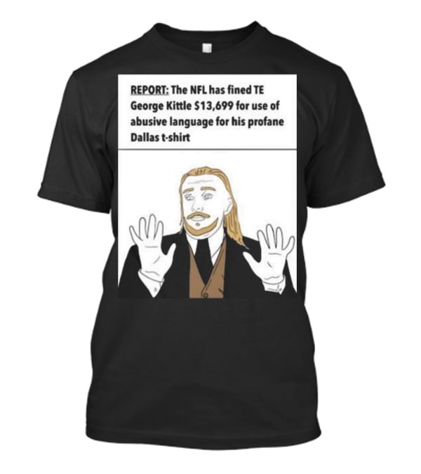 REPORT NFL Fines George Kittle $13,699 Profane Dallas T-Shirt