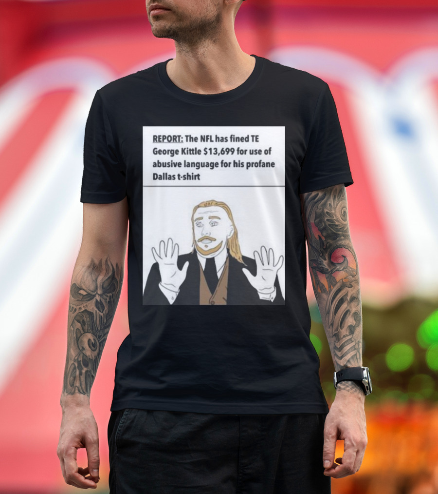 REPORT NFL Fines George Kittle $13,699 Profane Dallas T-Shirt