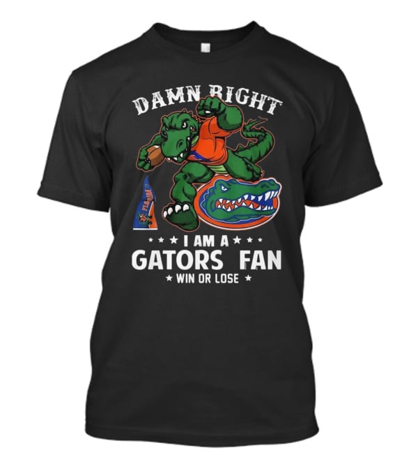 Damn Right I Am A Florida Gators Fan Win Or Lose T-Shirt