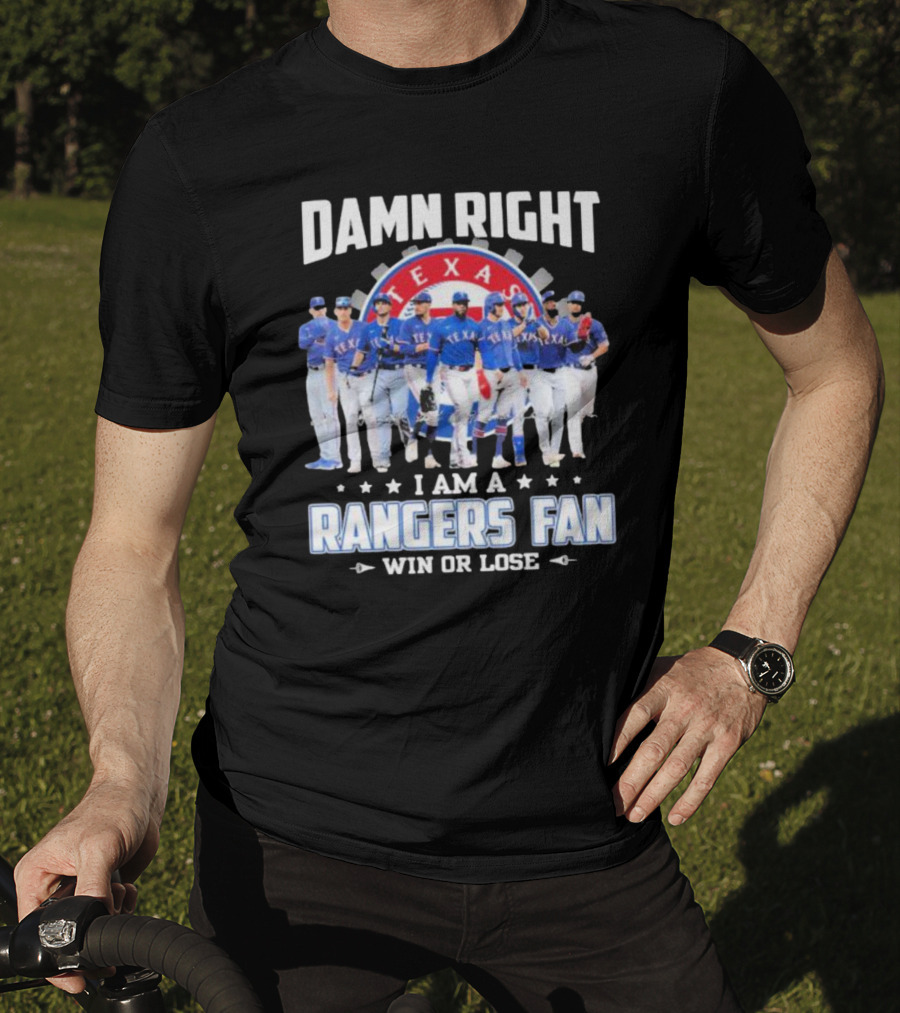Damn Right I Am A Texas Rangers Fan Win Or Lose T-Shirt