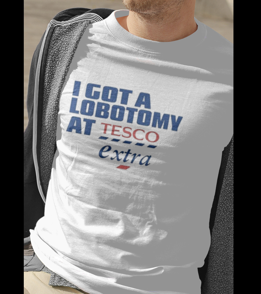 I Got A Lobotomy At Tesco Extra T-Shirt