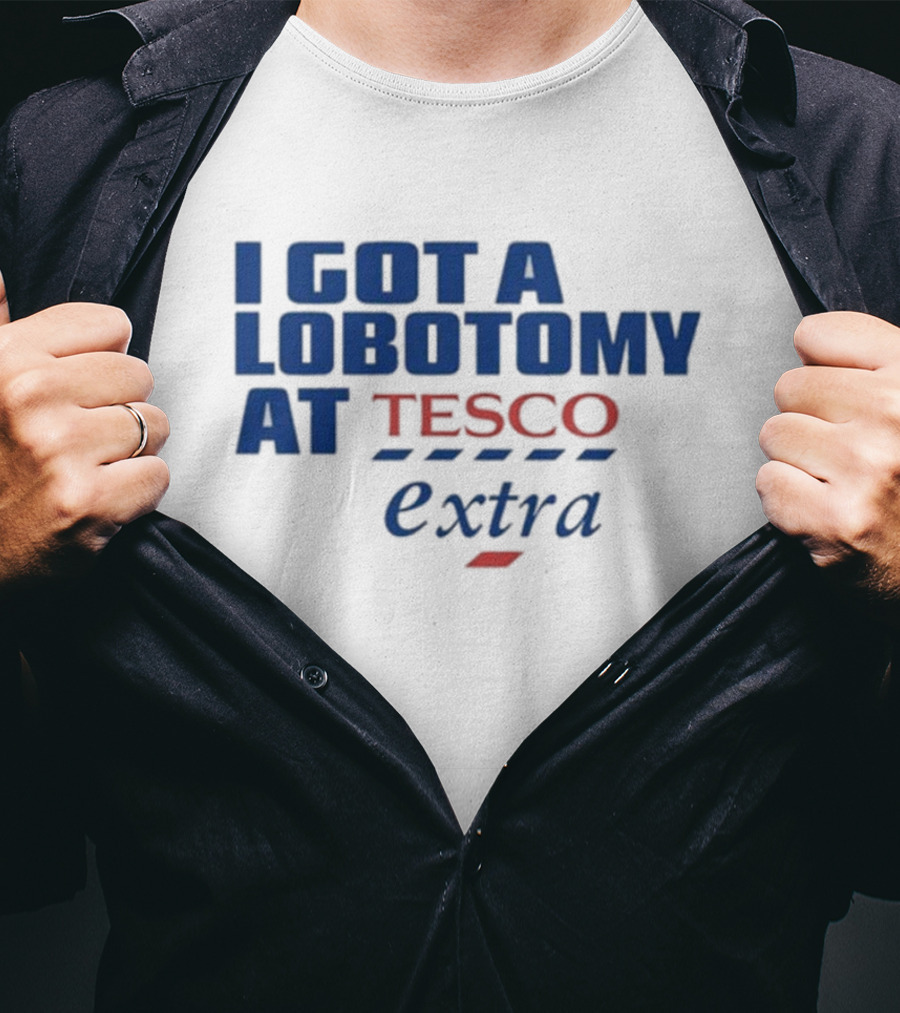I Got A Lobotomy At Tesco Extra T-Shirt