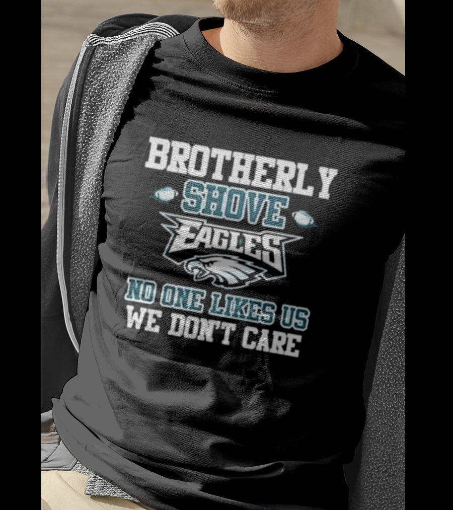 Brotherly Shove Eagles No One Likes Us We Don’t Care T-Shirt
