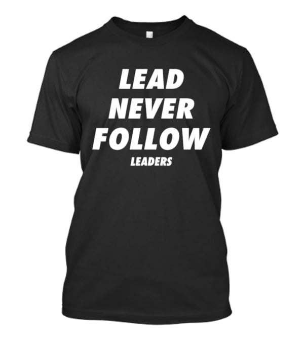 Lead Never Follow Leaders Motivational Phrase T-Shirt