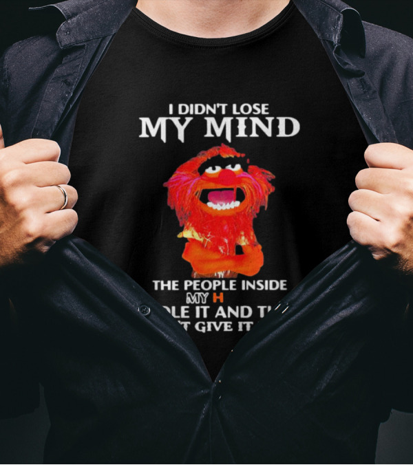 I Didn’t Lose My Mind Muppet The People Inside My Head Stole It And They Won’t Give It Back T-Shirt